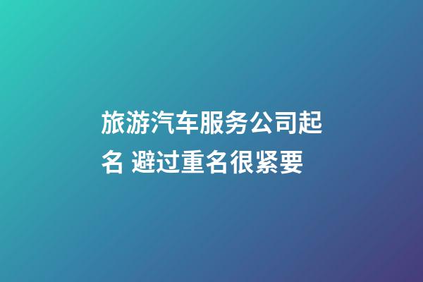 旅游汽车服务公司起名 避过重名很紧要-第1张-公司起名-玄机派